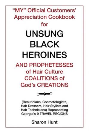 My Official Customers' Appreciation Cookbook for Unsung Black Heroines and Prophetesses of Hair Culture Coalitions of God'S Creations