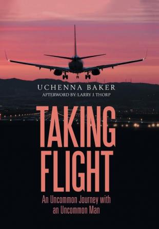 Taking Flight: An Uncommon Journey with an Uncommon Man