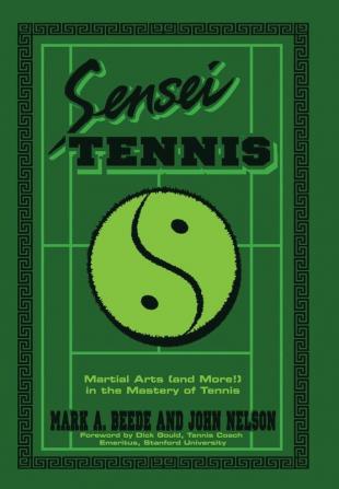 Sensei Tennis: Martial Arts (And More!) in the Mastery of Tennis