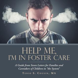 Help Me I'M in Foster Care: A Guide from Seven Letters for Families and Caretakers of Children in The System