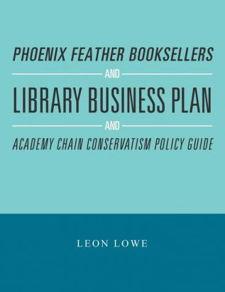 Phoenix Feather Booksellers and Library Business Plan and Academy Chain Conservatism Policy Guide