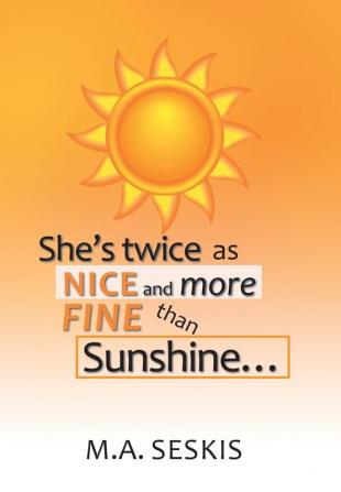 She's Twice as Nice and More Fine Than Sunshine . . .