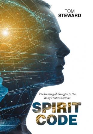 Spirit Code: The Healing of Energies in the Body's Subconscious