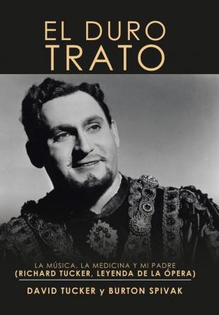 El Duro Trato: La Música La Medicina Y Mi Padre (Richard Tucker Leyenda De La Ópera)