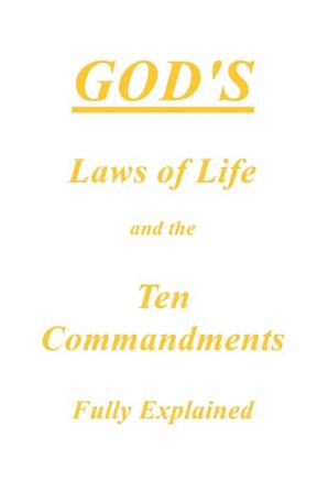 God's Laws of Life and the Ten Commandments Fully Explained