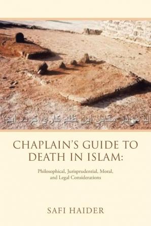 Chaplain's Guide to Death in Islam: Philosophical Jurisprudential Moral and Legal Considerations