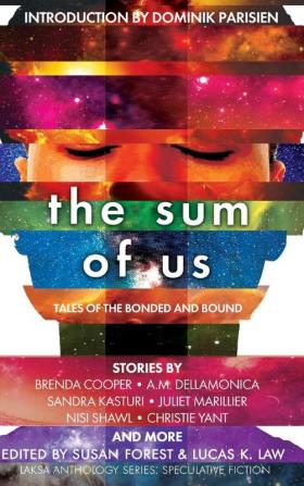 The Sum of Us: Tales of the Bonded and Bound (Laksa Anthology Series: Speculative Fiction)