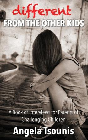 Different From The Other Kids: A Book of Interviews for Parents of Challenging Children