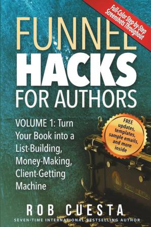 Funnel Hacks for Authors (Vol. 1): Turn Your Book into a List-Building Money-Making Client-Getting Machine