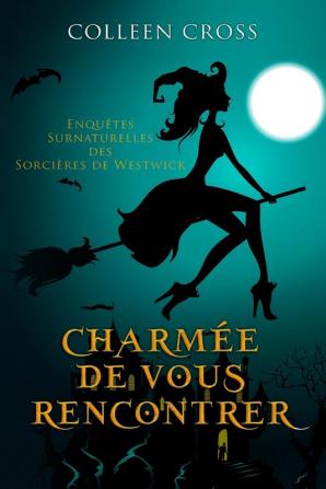 Charmee De Vous Rencontrer: Une Petite Enquête des Sorcières de Westwick: 1 (Les Petites Enquetes Surnaturelles Des Sorcieres de Westwick)