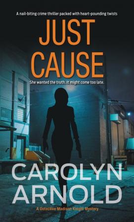 Just Cause: A nail-biting crime thriller packed with heart-pounding twists: 5 (Detective Madison Knight)