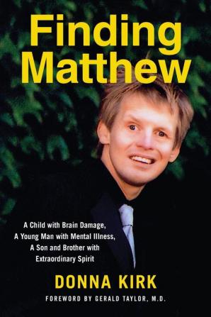 Finding Matthew: A Child with Brain Damage a Young Man with Mental Illness a Son and Brother with Extraordinary Spirit