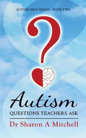 Autism Questions Teachers Ask: Help for Home and School: 2 (Autism Help)