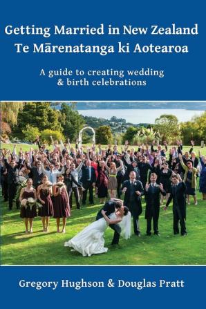 Getting Married in New Zealand – Te Mārenatanga ki Aotearoa: A guide to creating wedding and birth celebrations