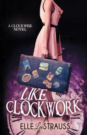 Like Clockwork: A Young Adult Time Travel Romance: 3 (Clockwise Collection)