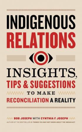 Indigenous Relations: Insights Tips & Suggestions to Make Reconciliation a Reality