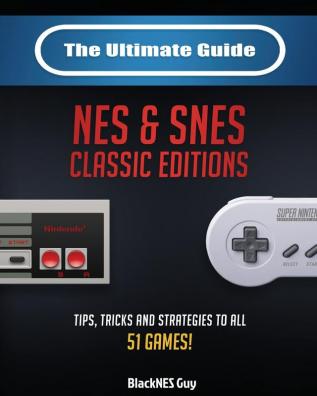 The Ultimate Guide To The SNES & NES Classic Editions: Tips Tricks And Strategies To All 51 Games!