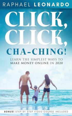 Click Click ChaChing!: Learn the Simplest Ways to Make Money Online in 2020: Learn the Best and Easiest Way to Build a Passive Income in 2020