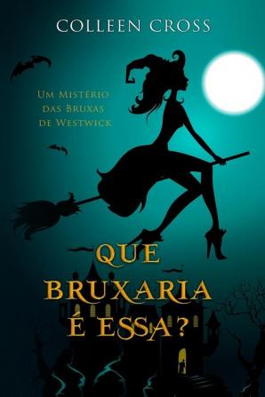 Que Bruxaria e Essa?: Um Mistério das Bruxas de Westwick: 1 (Serie Misterios Das Bruxas de Westwick)