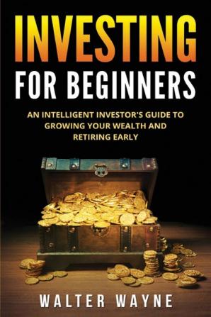 Investing Book for Beginners: An Intelligent Investor's Guide to Growing Your Wealth and Retiring Early