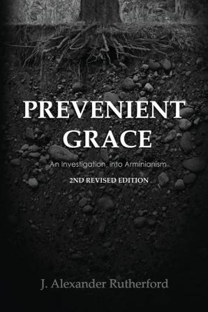 Prevenient Grace: An Investigation into Arminianism - 2nd Revised Edition (Teleioteti Technical Studies)