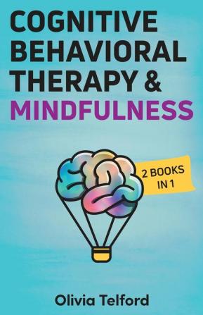 Cognitive Behavioral Therapy and Mindfulness: 2 Books in 1