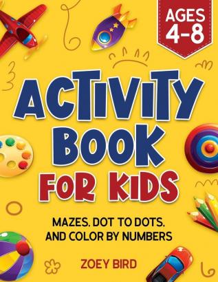 Activity Book for Kids: Mazes Dot to Dots and Color by Numbers for Ages 4 - 8