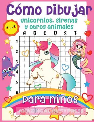 Cómo dibujar unicornios sirenas y otros animales para niños: ¡El libro de dibujo paso a paso para que los niños aprendan a dibujar unicornios ... mágicos! (Niños y niñas cómo dibujar libros)