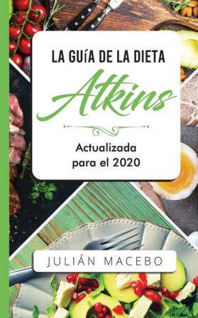 La Guía de la dieta Atkins - Actualizada para el 2020: Comer bien recuperar tu salud & Bajar de peso - Descubre los secretos de una dieta baja en carbohidratos y transforma tu cuerpo