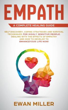 Empath - A Complete Healing Guide: Self discovery coping strategies and survival techniques for highly sensitive people. Dealing with the effects of ... and how to develop to enhance your life NOW!