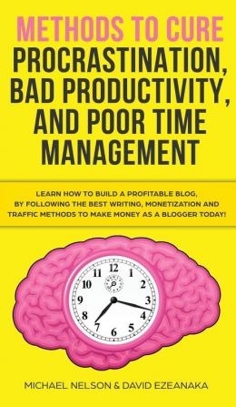 Methods to Cure Procrastination Bad Productivity and Poor Time Management: Learn How to Stop Procrastinating with a Simple Equation Made to Increase Focus Hypnosis and More Hacks You NEED to Know