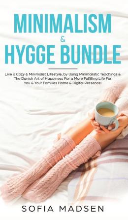 Minimalism & Hygge Bundle: Live a Cozy & Minimalist Lifestyle by Using Minimalistic Teachings & The Danish Art of Happiness For a More Fulfilling Life For You & Your Families Home & Digital Presence!