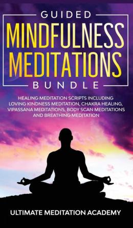 Guided Mindfulness Meditations Bundle: Healing Meditation Scripts Including Loving Kindness Meditation Chakra Healing Vipassana Meditations Body Scan Meditations and Breathing Meditation