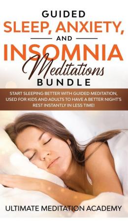 Guided Sleep Anxiety and Insomnia Meditations Bundle: Start Sleeping Better with Guided Meditation Used for Kids and Adults to Have a Better Night's Rest Instantly in Less Time!