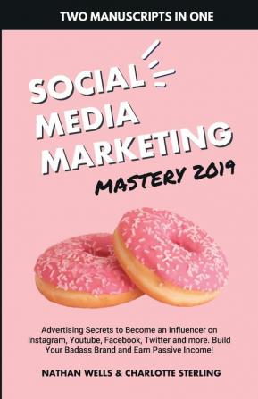 Social Media Marketing Mastery 2019: (2 MANUSCRIPTS IN 1): Advertising Secrets to Become an Influencer on Instagram Youtube Facebook Twitter and ... Your Badass Brand and Earn Passive Income!