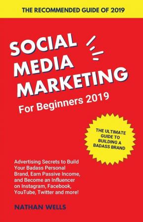 Social Media Marketing for Beginners 2019: Advertising Secrets to Build Your Badass Personal Brand Earn Passive Income and Become an Influencer on Instagram Facebook YouTube Twitter and more!