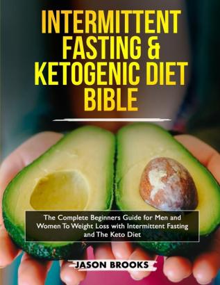 Intermittent Fasting and Ketogenic Diet Bible: The complete Beginners Guide for Men and Women To Weight Loss with Intermittent Fasting and The Keto Diet