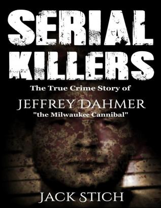 Serial Killers: The True Crime Story of Jeffery Dahmer The Milwaukee Cannibal