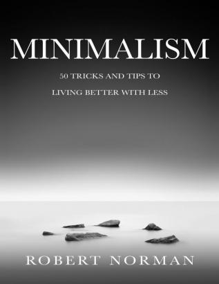 Minimalism: 50 Tricks & Tips to Live Better with Less