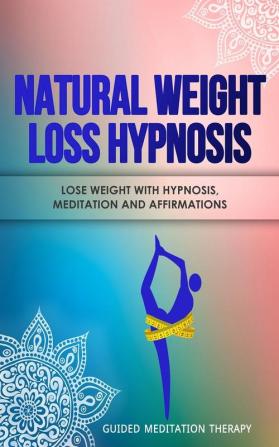 Natural Weight Loss Hypnosis: Lose Weight with Hypnosis Meditation and Affirmations