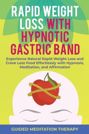 Rapid Weight Loss with Hypnotic Gastric Band: Experience Natural Rapid Weight Loss and Crave Less Food Effortlessly with Hypnosis Meditation and Affirmation