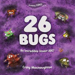 26 Bugs: An Incredible Insect ABC!: 3 (Learning Things)