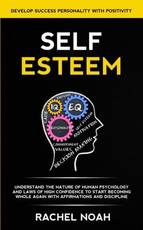 Self Esteem: Understand the Nature of Human Psychology and Laws of High Confidence to Start Becoming Whole Again With Affirmations and Discipline ... With Positivity): 1 (Self Esteem Psychology)