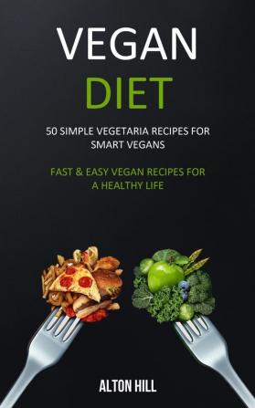 Vegan Diet: 50 Simple Vegetarian Recipes for Smart Vegans (Fast & Easy Vegan Recipes For a Healthy Life)