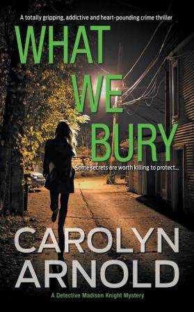 What We Bury: A totally gripping addictive and heart-pounding crime thriller: 10 (Detective Madison Knight)