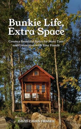 Bunkie Life Extra Space: Create a Beautiful Space for More Time and Connection with Your Family