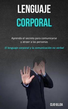 Lenguaje corporal: Aprenda el secreto para comunicarse y atraer a las personas (El lenguaje corporal y la comunicación no verbal)