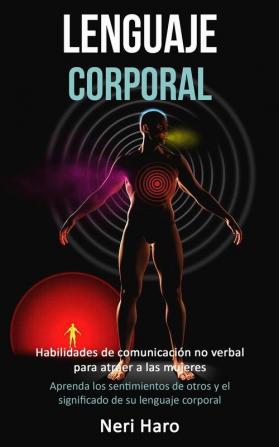 Lenguaje corporal: Habilidades de comunicación no verbal para atraer a las mujeres (Aprenda los sentimientos de otros y el significado de su lenguaje corporal)