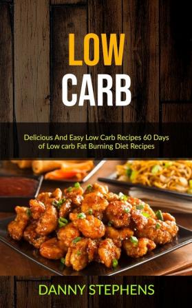 Low Carb: Delicious And Easy Low Carb Recipes 60 Days of Low carb Fat Burning Diet Recipes: 1 (Low Carb Cookbook for Beginners)