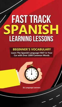 Fast Track Spanish Learning Lessons - Beginner's Vocabulary: Learn The Spanish Language FAST in Your Car with Over 1000 Common Words